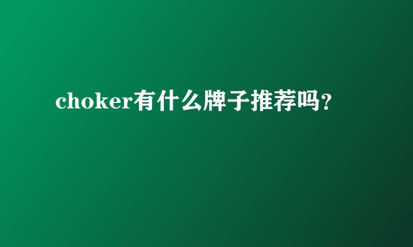 choker有什么牌子推荐吗？
