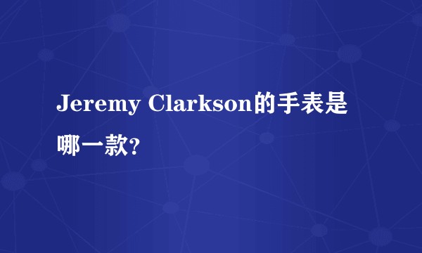 Jeremy Clarkson的手表是哪一款？