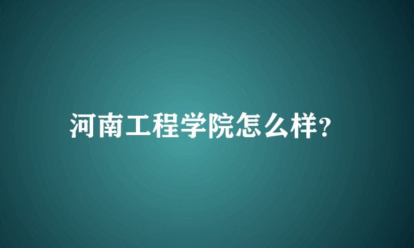 河南工程学院怎么样？