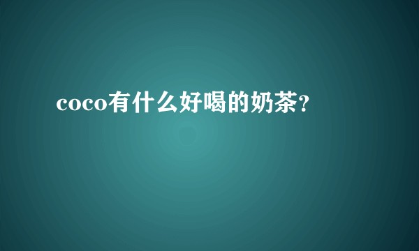 coco有什么好喝的奶茶？