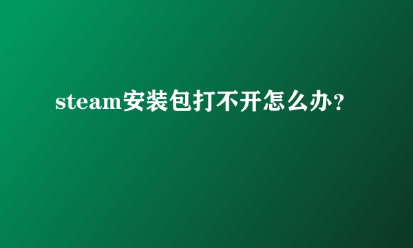 steam安装包打不开怎么办？
