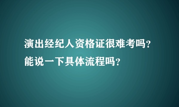 演出经纪人资格证很难考吗?能说一下具体流程吗?