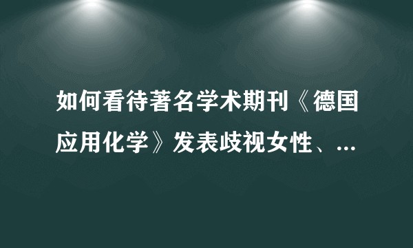 如何看待著名学术期刊《德国应用化学》发表歧视女性、种族歧视、辱华文章?