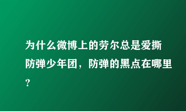 为什么微博上的劳尔总是爱撕防弹少年团，防弹的黑点在哪里？