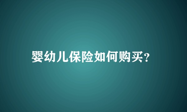 婴幼儿保险如何购买？
