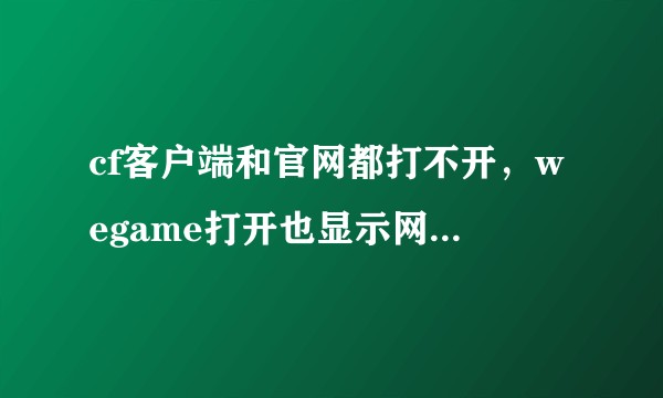cf客户端和官网都打不开，wegame打开也显示网络波动大，仅可运行部分端游，这是什么原因？