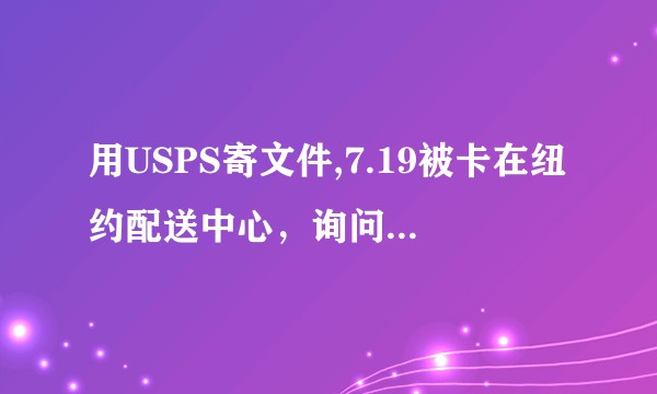 用USPS寄文件,7.19被卡在纽约配送中心,询问客服,回复需8.1送达。出现什么问题需这么长时间?
