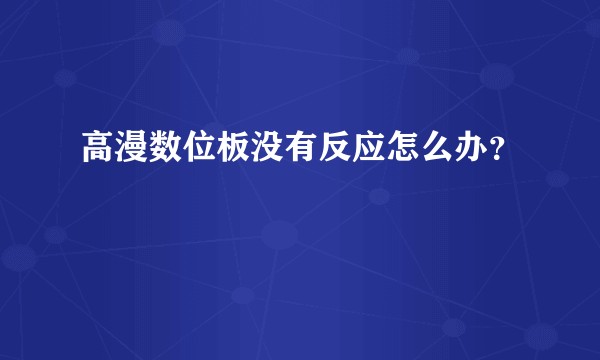 高漫数位板没有反应怎么办？
