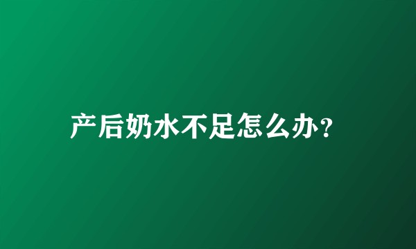 产后奶水不足怎么办？