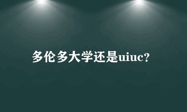 多伦多大学还是uiuc？