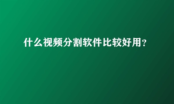 什么视频分割软件比较好用？