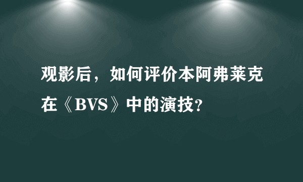 观影后，如何评价本阿弗莱克在《BVS》中的演技？