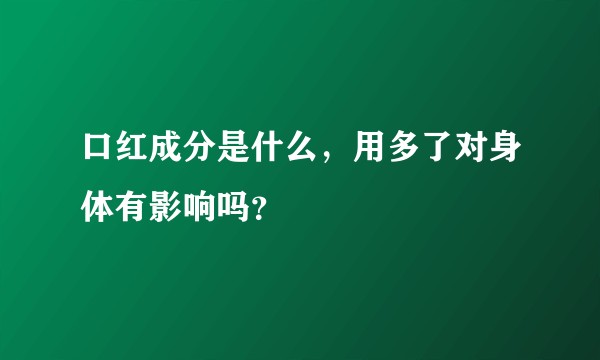 口红成分是什么，用多了对身体有影响吗？