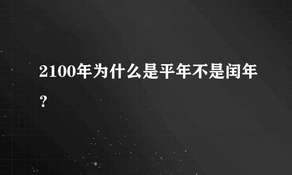 2100年为什么是平年不是闰年？