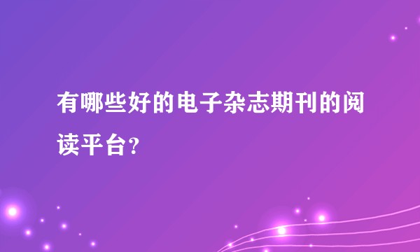 有哪些好的电子杂志期刊的阅读平台？