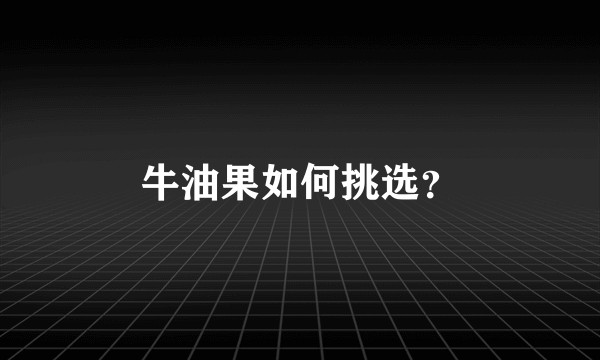 牛油果如何挑选？