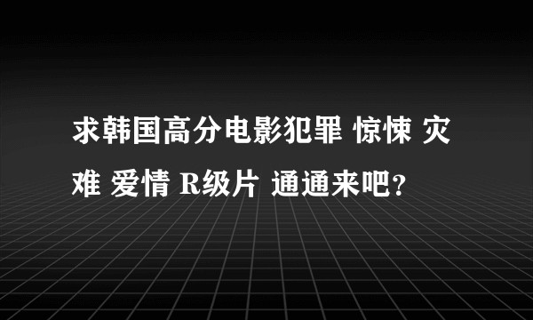 求韩国高分电影犯罪 惊悚 灾难 爱情 R级片 通通来吧?