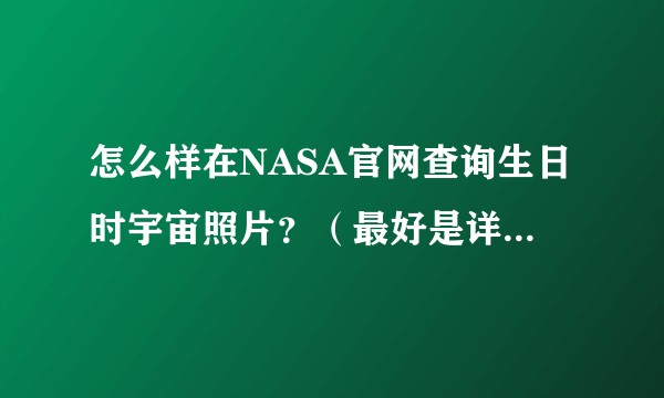 怎么样在NASA官网查询生日时宇宙照片？（最好是详细图解）？