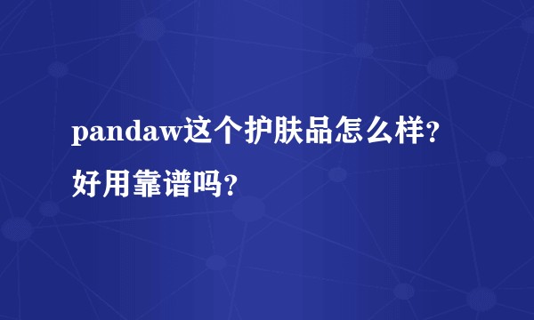 pandaw这个护肤品怎么样？好用靠谱吗？