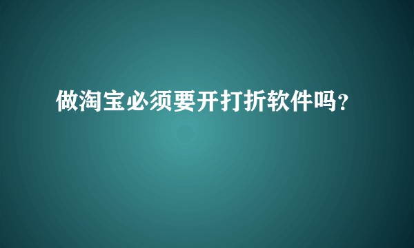 做淘宝必须要开打折软件吗？