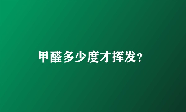 甲醛多少度才挥发？