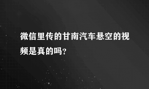 微信里传的甘南汽车悬空的视频是真的吗？