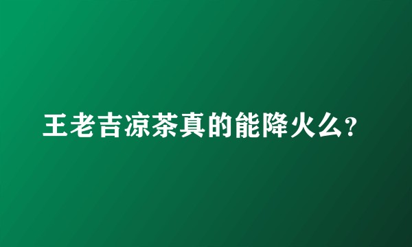 王老吉凉茶真的能降火么？