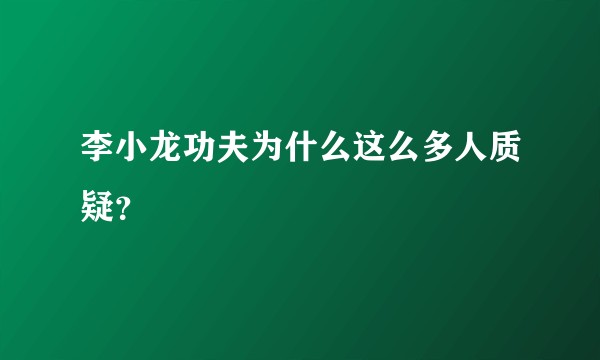 李小龙功夫为什么这么多人质疑？