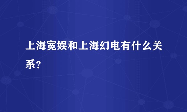 上海宽娱和上海幻电有什么关系？