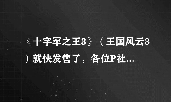 《十字军之王3》（王国风云3）就快发售了，各位P社游戏玩家对它有什么期待？