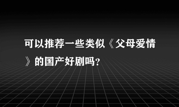 可以推荐一些类似《父母爱情》的国产好剧吗？