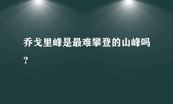 乔戈里峰是最难攀登的山峰吗？
