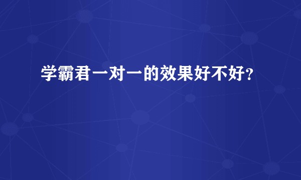 学霸君一对一的效果好不好？