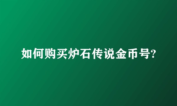 如何购买炉石传说金币号?
