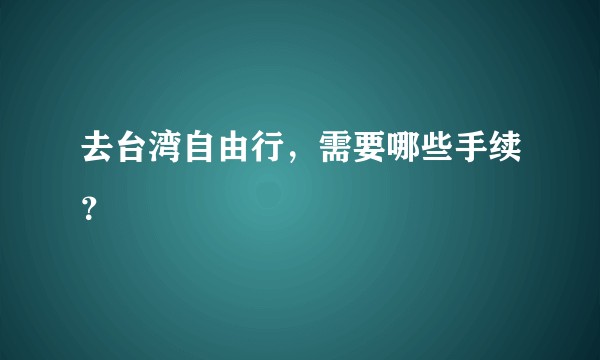 去台湾自由行，需要哪些手续？