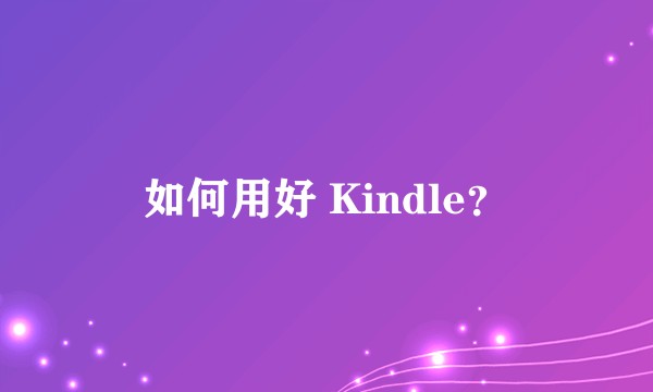 如何用好 Kindle？