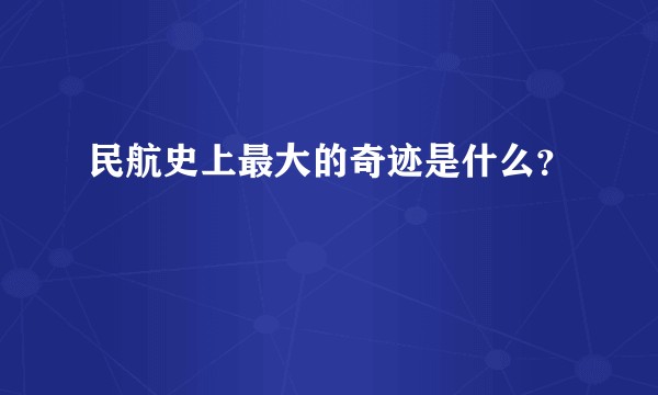 民航史上最大的奇迹是什么？