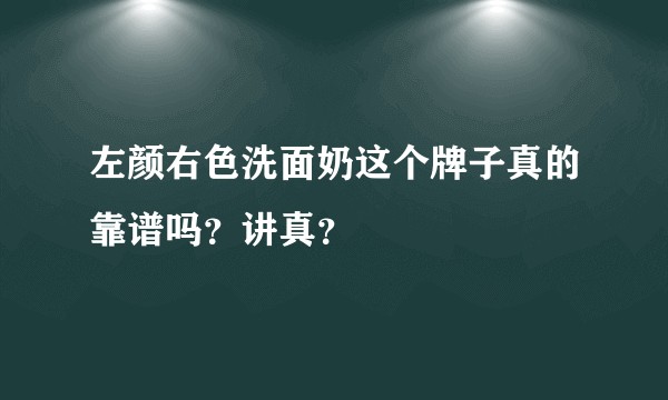 左颜右色洗面奶这个牌子真的靠谱吗?讲真?