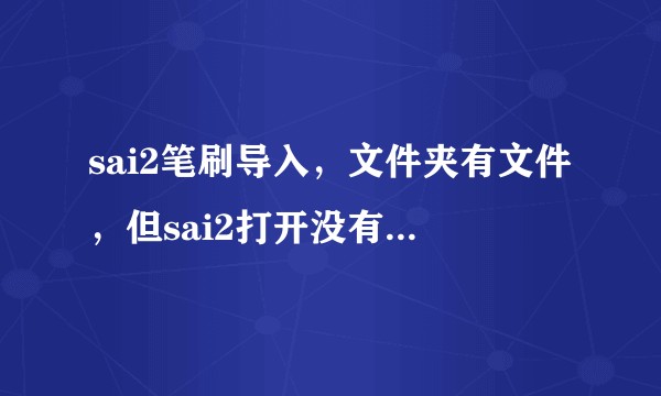 sai2笔刷导入，文件夹有文件，但sai2打开没有东西，请问是什么原因？