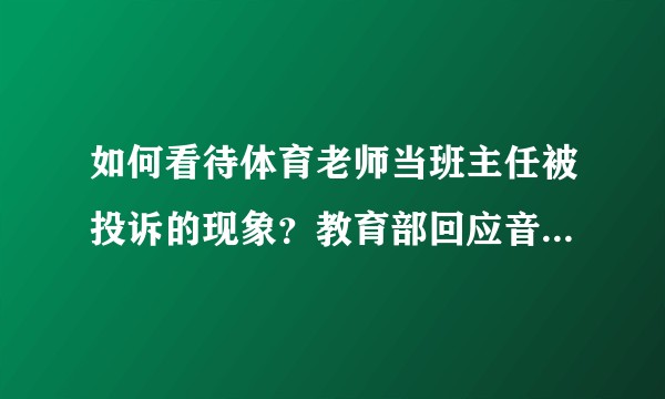 如何看待体育老师当班主任被投诉的现象？教育部回应音体美老师都能当班主任，你支持吗？