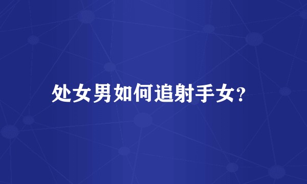 处女男如何追射手女？