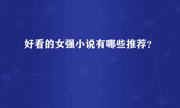 好看的女强小说有哪些推荐？
