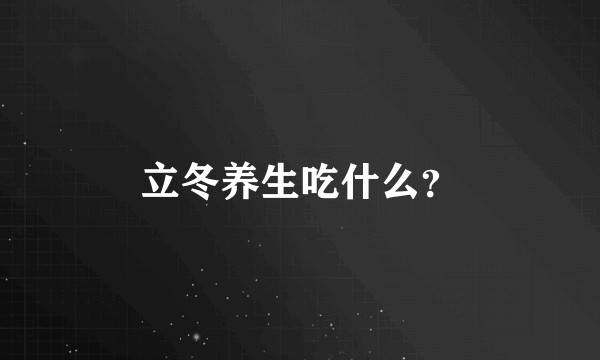立冬养生吃什么？
