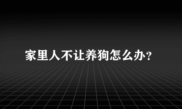 家里人不让养狗怎么办？