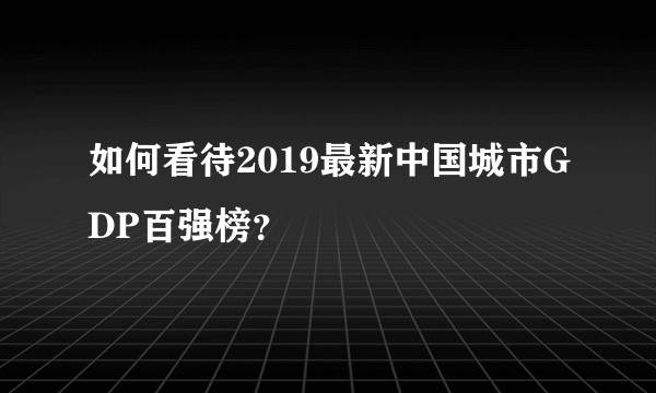 如何看待2019最新中国城市GDP百强榜？