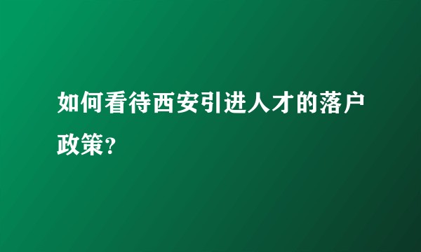 如何看待西安引进人才的落户政策？