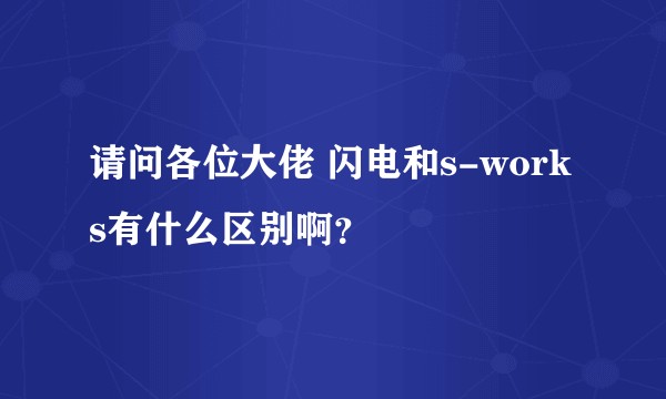 请问各位大佬 闪电和s-works有什么区别啊？