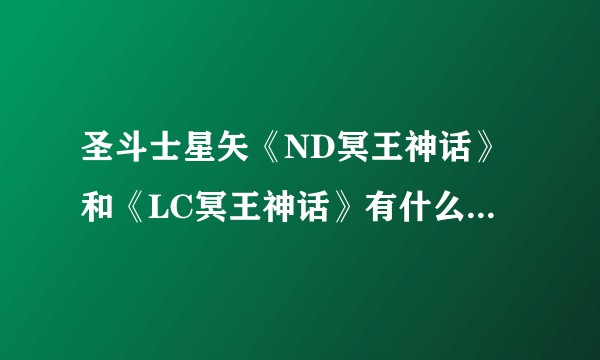 圣斗士星矢《ND冥王神话》和《LC冥王神话》有什么不一样？又有什么关联？