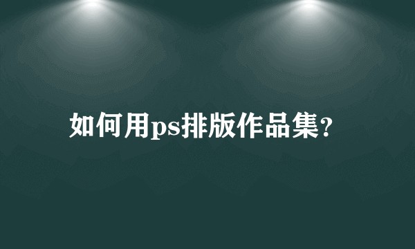如何用ps排版作品集？