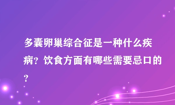 多囊卵巢综合征是一种什么疾病？饮食方面有哪些需要忌口的？